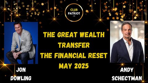 Jon Dowling & Andy Schectman The Great Wealth Transfer & Financial Reset Updates May 2025
