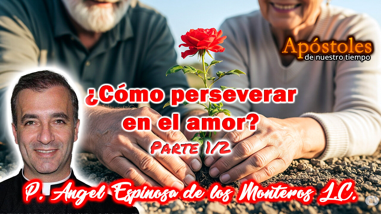 ¿Cómo perseverar en el amor? (Parte 1/2) - Padre Angel Espinosa de los Monteros L.C,