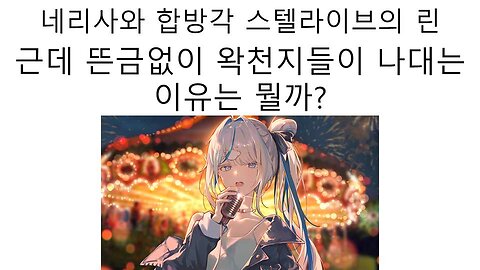 스텔라이브 아오쿠모 린과 홀로라이브EN의 네리사와 친하게 지내는데 왜 왁천지들이 나댈까?