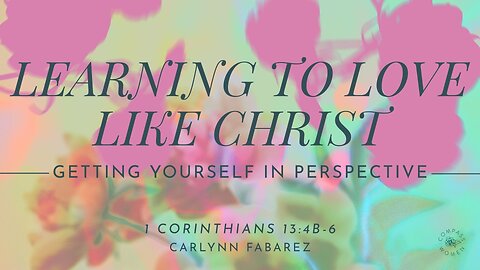 Learning to Love Like Christ (1 Corinthians 15:4b-6) | Women's Bible Study | Carlynn Fabarez