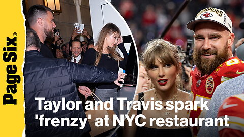 Taylor Swift and Travis Kelce spark 'frenzy' leaving NYC restaurant