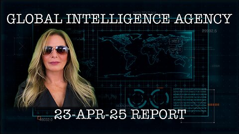 23-APR-25 GLOBAL INTELLIGENCE AGENCY REPORT