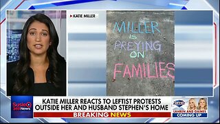 KATIE MILLER: REACTS TO ATTACKS FROM LEFTIST OUTSIDE HOME