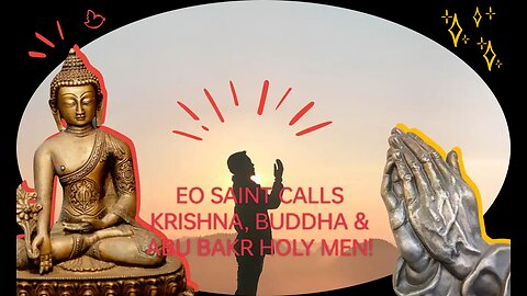 EO SAINTS VIEW ON RELIGIONS OF THE WORLD: EO SAINT CALLS KRISHNA, BUDDHA & ABU BAKR HOLY MEN!