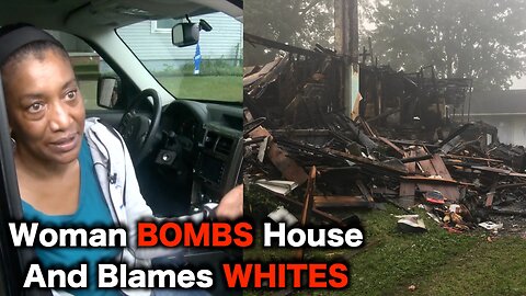 Black Woman BLOWS UP Her House For Anti White HOAX
