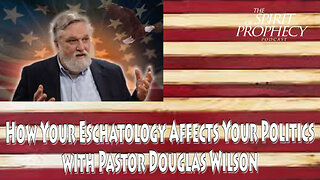 How Your Eschatology Affects Your Politics with Pastor Douglas Wilson