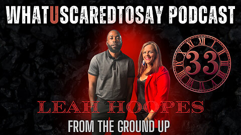 What U Scared To Say Podcast | Ep.33 : Leah Hoopes