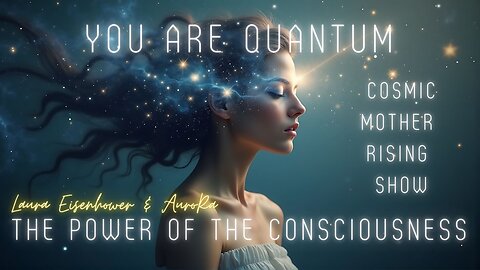 YOU ARE QUANTUM | The Power of The Consciousness | Cosmic Mother Rising Show Ep 21