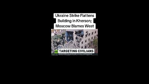 Ukraine strike flattens building in Kherson - Moscow blames West