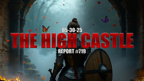 05.30.25 THE HIGH CASTLE REPORT #719