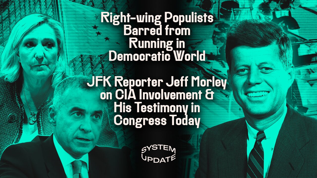 Right-Wing Populists Barred from Running in Democratic World; JFK Reporter Jeff Morley on CIA Involvement and his Testimony in Congress Today | SYSTEM UPDATE #432
