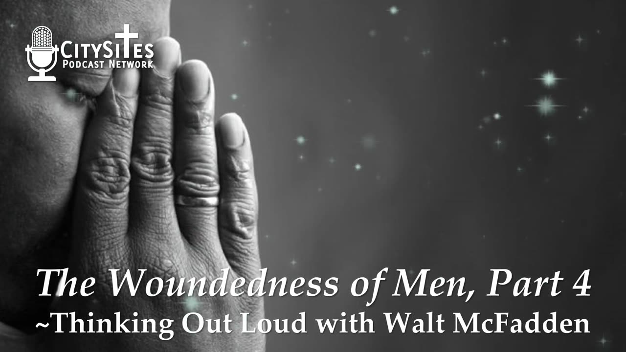 The Woundedness of Men, Part 4