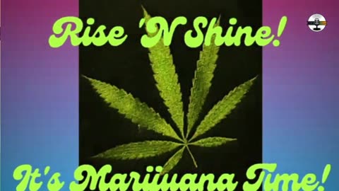 Rise N Shine! It's Marijuana Time! Daily at 7am et