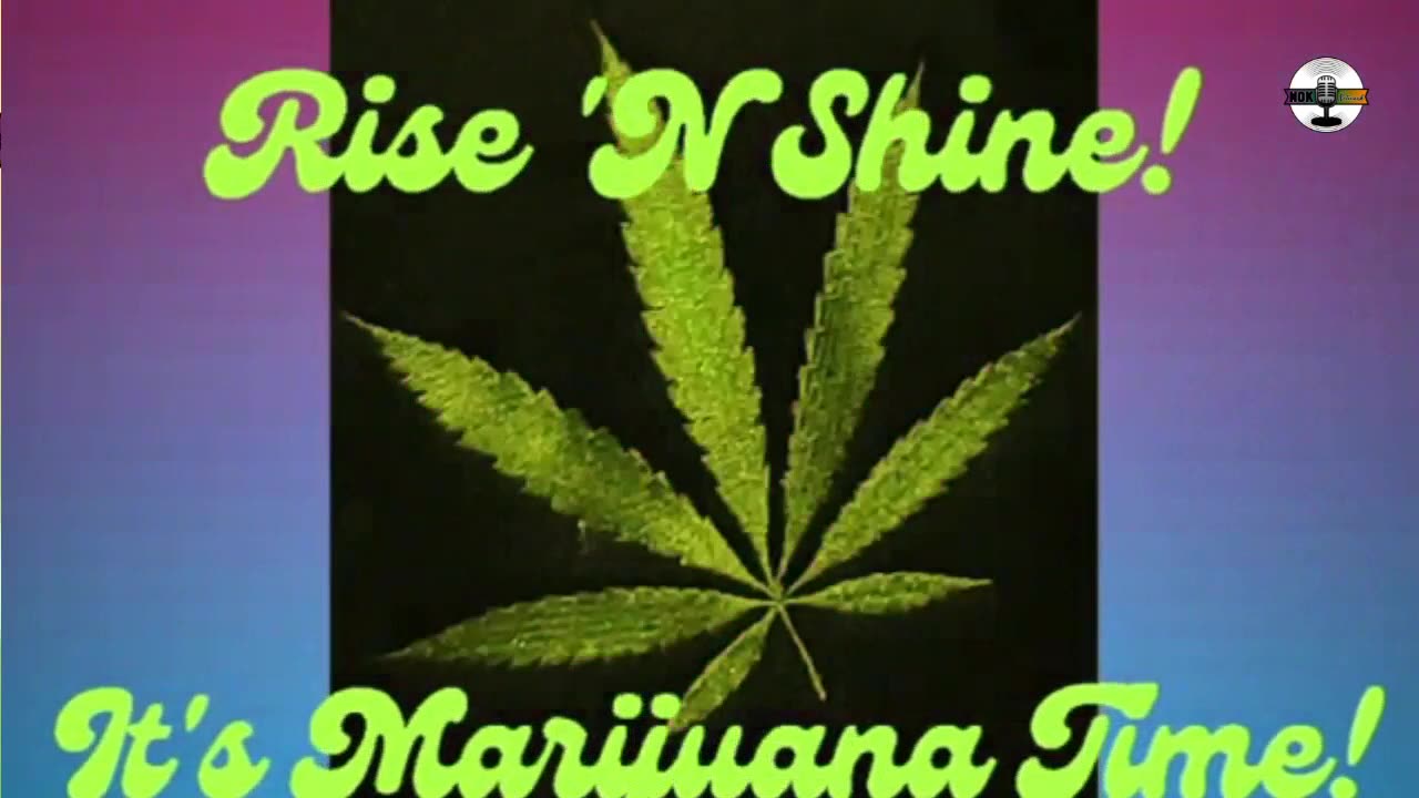Rise N Shine! It's Marijuana Time! Daily at 7am et
