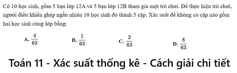 Toán 11: Có 10 học sinh, gồm 5 bạn lớp 12A và 5 bạn lớp 12B tham gia một trò chơi. Để thực hiện