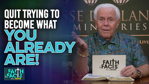 Faith The Facts With Jesse: Quit Trying To Become What You Already Are!