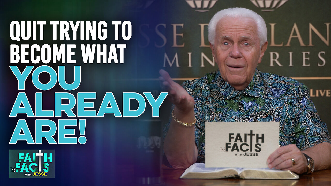Faith The Facts With Jesse: Quit Trying To Become What You Already Are!