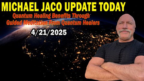 Michael Jaco Situation Update Apr 21: "Quantum Healing Benefits Through Guided Meditation From Quantum Healers"