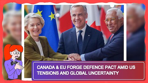 Canada & EU Forge Defence Pact Amid US Tensions and Global Uncertainty