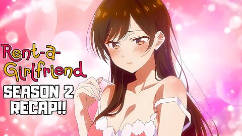 Rent-a-Girlfriend Season 2 Recap: From Fake Dates to Real Feelings