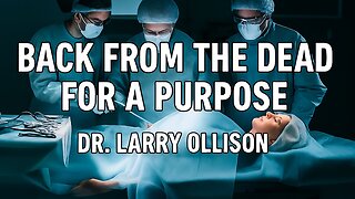 Back from the Dead, For a Purpose - Dr. Larry Ollison