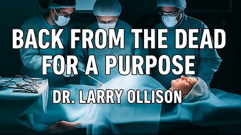 Back from the Dead, For a Purpose - Dr. Larry Ollison