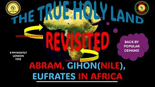 AFRICA IS THE HOLY LAND || THE TRUE HOLY LAND REVISITED || ABRAM, GIHON(NILE), EUFRATES IN AFRICA