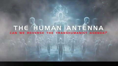 The Human Antenna: Can We Reverse the Transhumanist Agenda? - Documentary