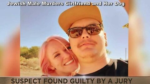 Jewish Male Murders Scotch-Irish Girlfriend and Her Dog Streams Himself Lying With Bloody Body
