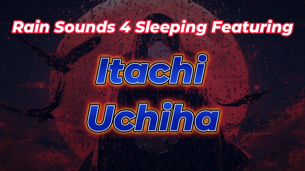 Rain Sounds 4 Sleeping Featuring Itachi Uchiha