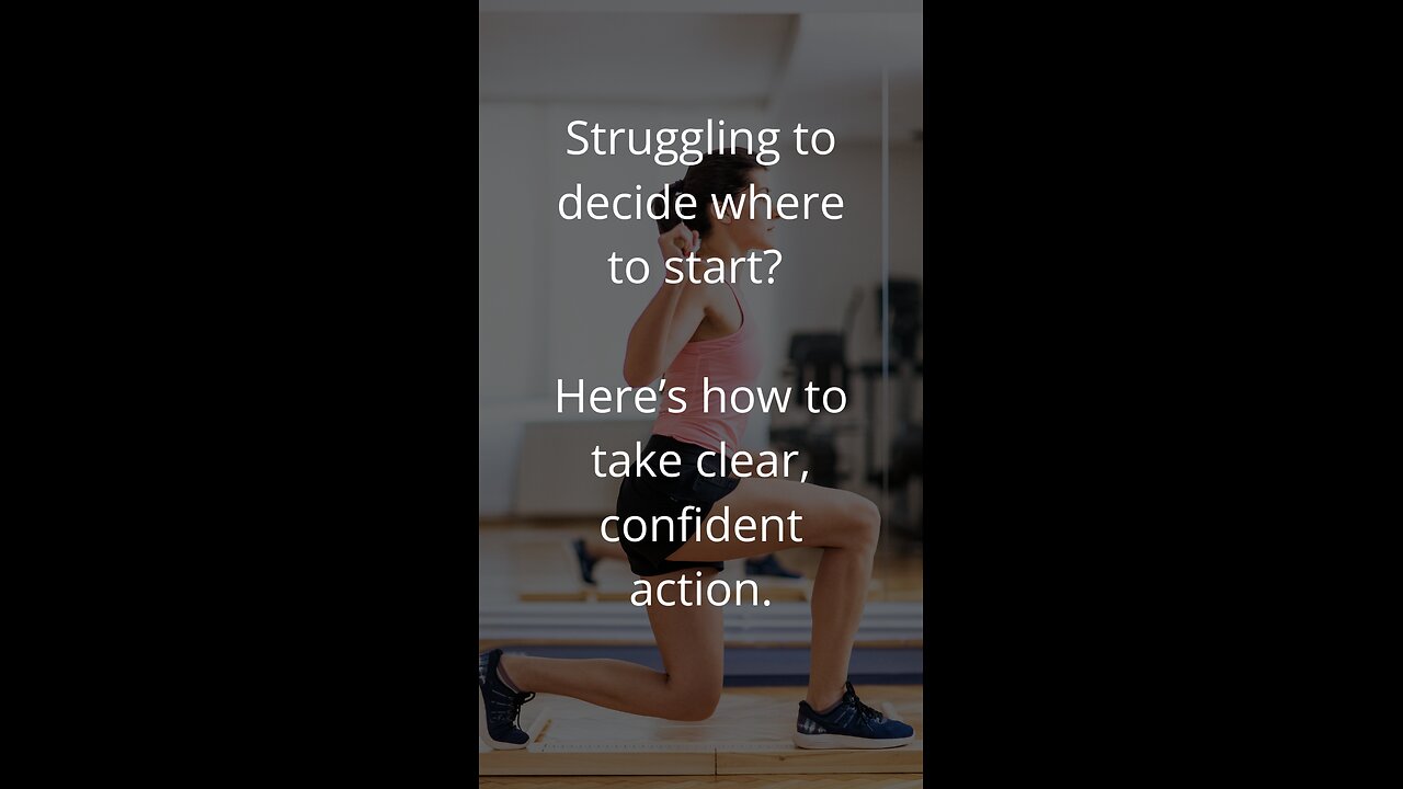 Struggling to decide where to start? Here’s how to take clear, confident action.