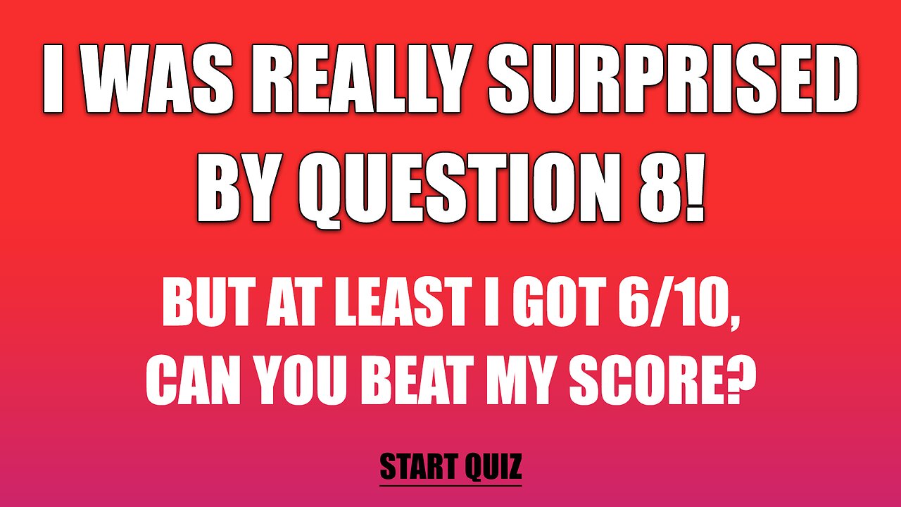 I was really surprised by question 8