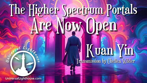 The Higher Spectrum Portals Are Now Open ~ Kuan Yin ~ Chellea Wilder