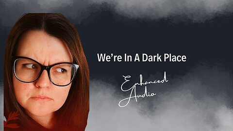 We Are In A Dark Place - Enhanced Audio