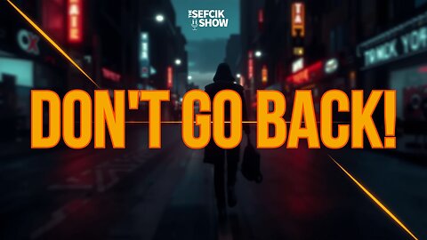 Don't Go Back!