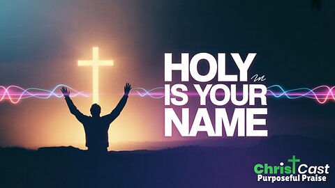 Holy Is Your Name - ChristCast (Lyrics-Full)