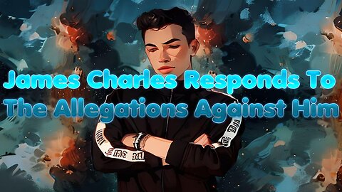 James Charles Responds To The Allegations Against Him