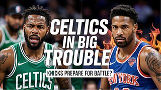 Celtics in BIG Trouble as Knicks Prepare for Battle?