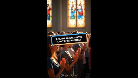 A Prayer to Walk in the Light of His Presence