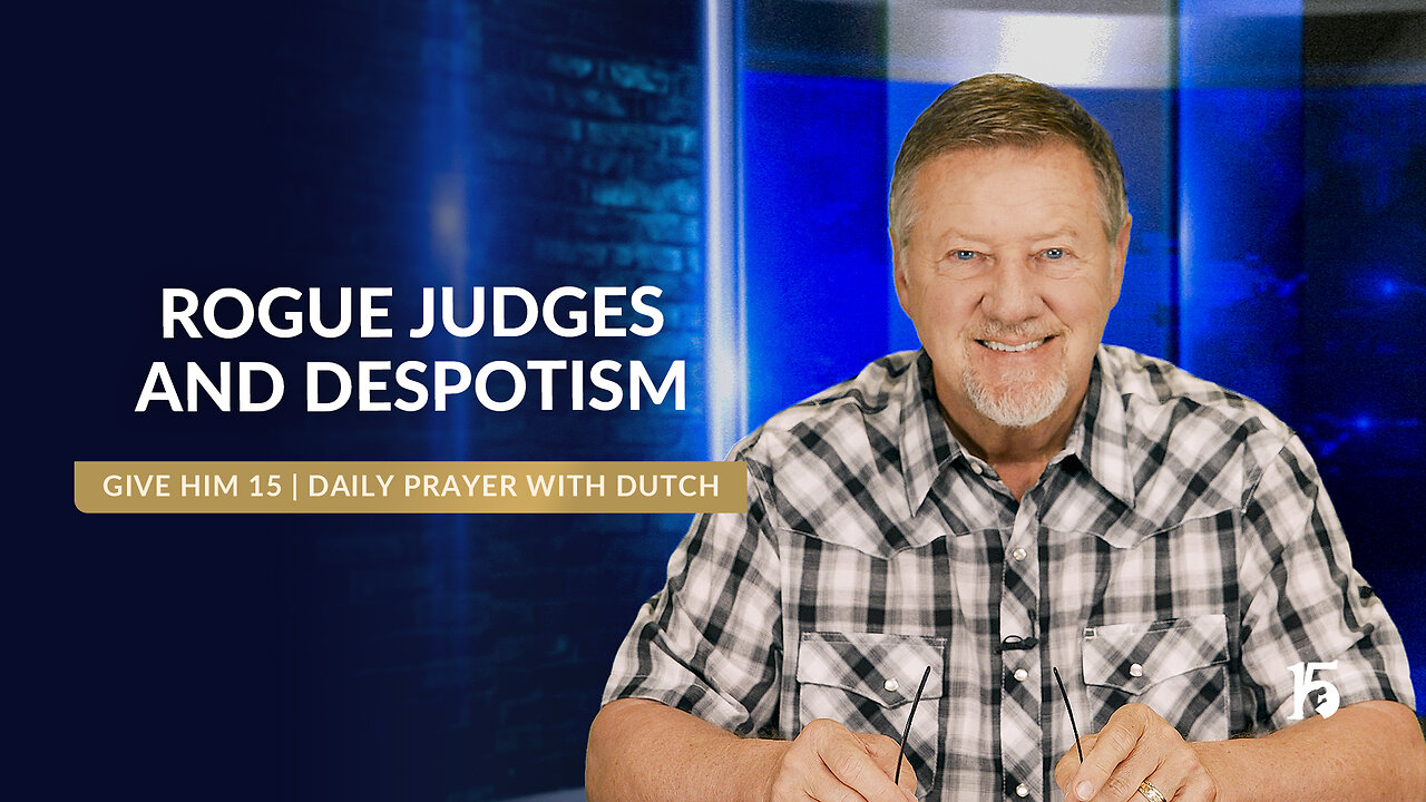 Rogue Judges and Despotism | Give Him 15: Daily Prayer with Dutch | April 24, 2025