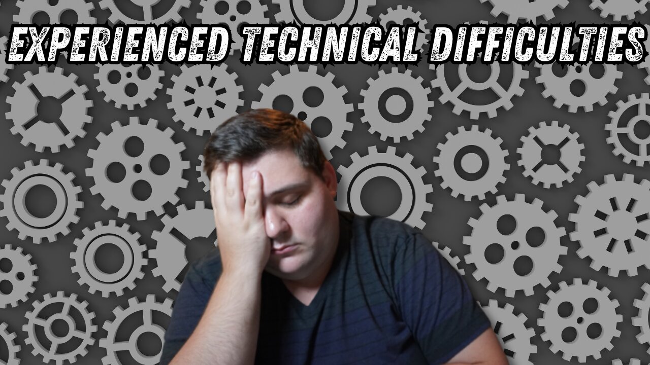Experiencing Technical Difficulties