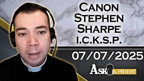 AAP with Canon Stephen Sharpe, ICKSP – 7/7/25 - How Do I Know God Is Real?