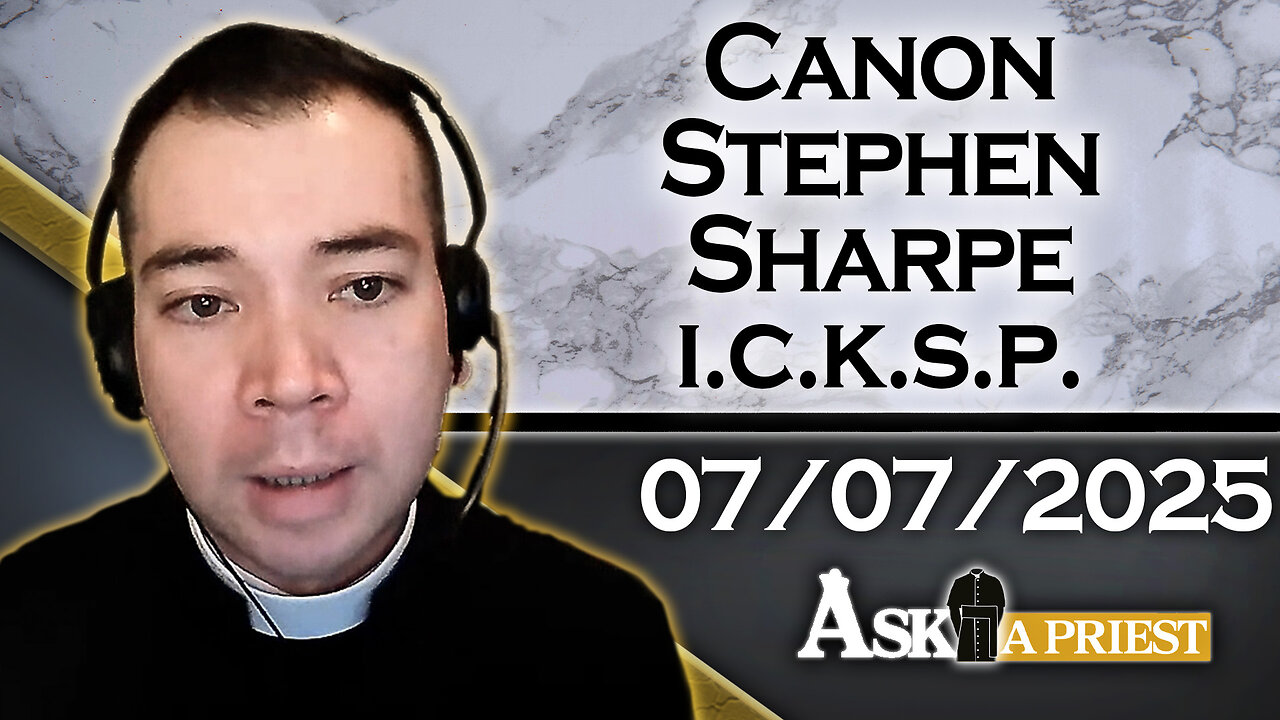 AAP with Canon Stephen Sharpe, ICKSP – 7/7/25 - How Do I Know God Is Real?