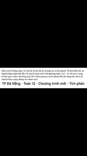 Toán 12: Một xe mô tô đang chạy với vận tốc 20 m/s thì tài xế giảm ga và kéo phanh.