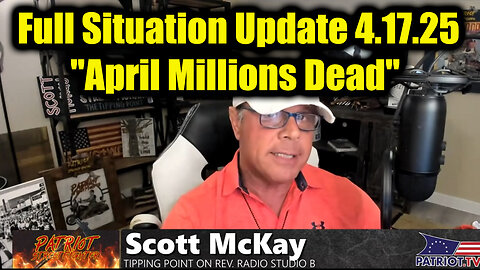 Scott McKay Full Situation Update 4.17.25 - "April Millions Dead", The Storm Has Arrived