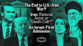 The End to U.S.-Iran War? Iran: Rational Actor or "Death Cult?" Plus: An Israel-First Admission | SYSTEM UPDATE #474