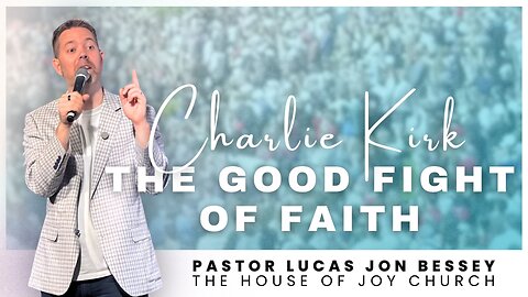 Charlie Kirk: The Great Fight of Faith | Pastor Lucas Jon Bessey