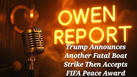 Owen Report - 12-5-25- Trump Announces Another Fatal Boat Strike Then Accepts FIFA Peace Award