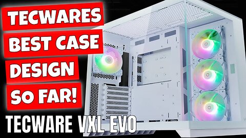 BEST Tecware Case Yet Tecware VXL EVO ARGB ATX Fishtank Goodness
