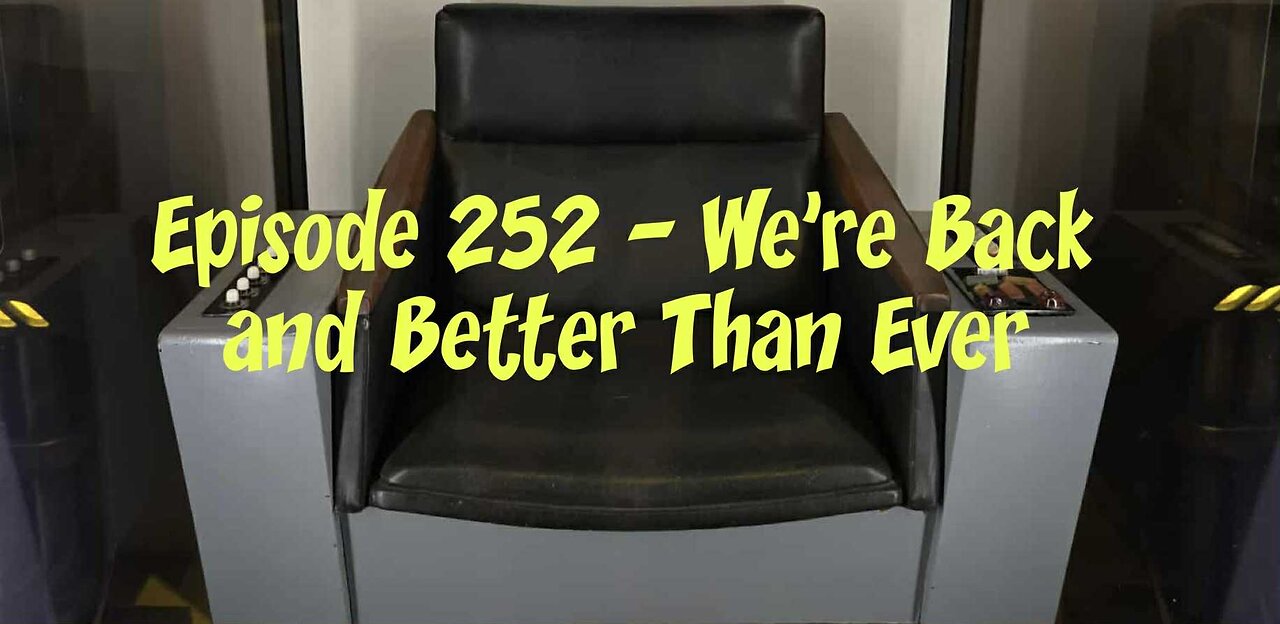 Episode 252 – We’re Back and Better than Ever!